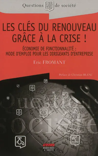 Les clés du renouveau grâce à la crise ! : économie de fonctionnalité : mode d'emploi pour les dirigeants d'entreprise