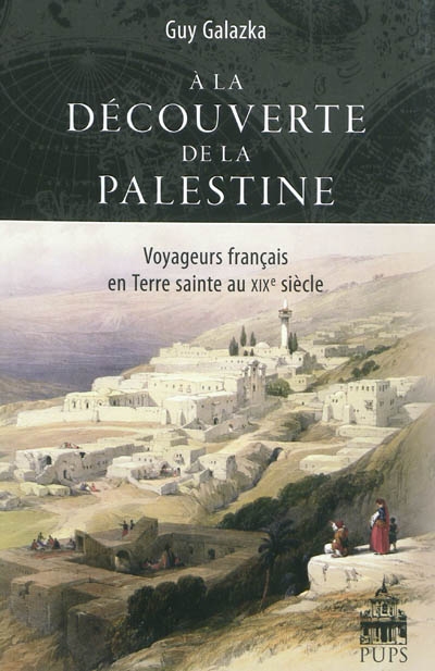 A la découverte de la Palestine : voyageurs français en Terre sainte au XIXe siècle