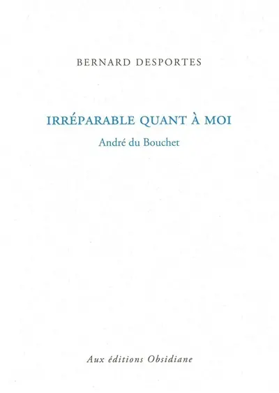 Irréparable quant à moi : André du Bouchet