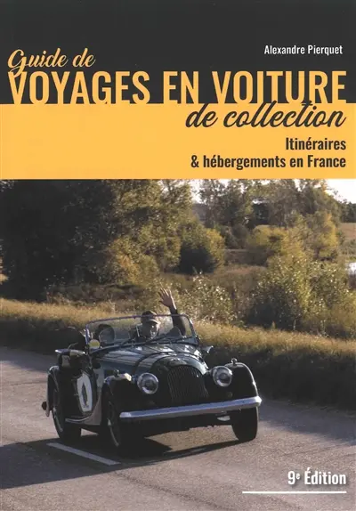 Guide de voyages en voiture de collection : itinéraires & hébergements en France Guide de voyages en voiture de collection : itinéraires & hébergements en France