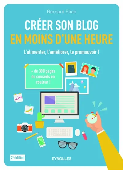 Créer son blog en moins d'une heure : l'alimenter, l'améliorer, le promouvoir !