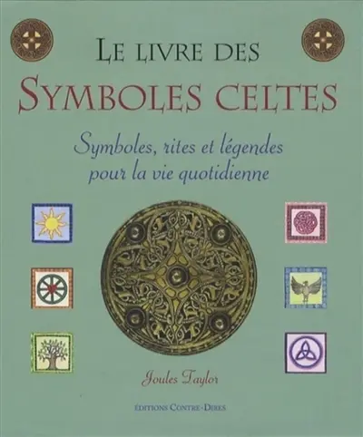 Le livre des symboles celtes : symboles, rites et légendes pour la vie quotidienne