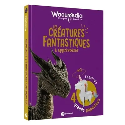 Les créatures fantastiques à apprivoiser : Waoupédia dès 6 ans : L'encyclo qui prend vie avec tes animaux légendaires !