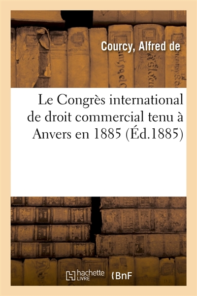 Le Congrès international de droit commercial tenu à Anvers en 1885