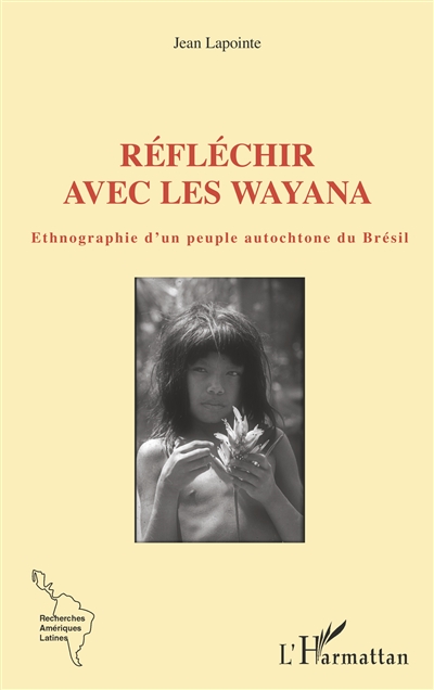 Réfléchir avec les Wayana : ethnographie d'un peuple autochtone du Brésil