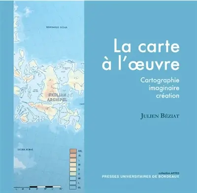 La carte à l'oeuvre : cartographie, imaginaire, création