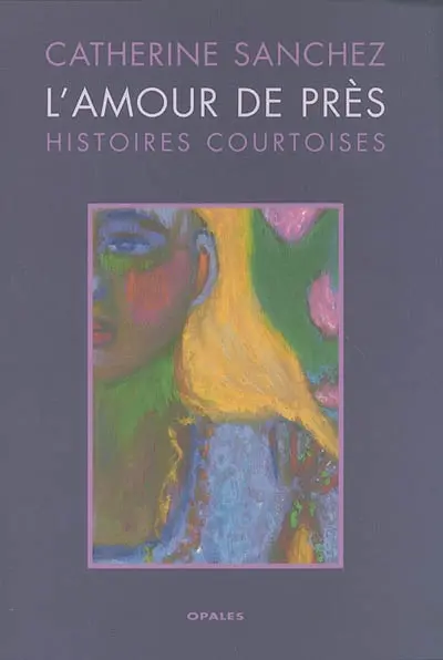 L'amour de près : histoires courtoises