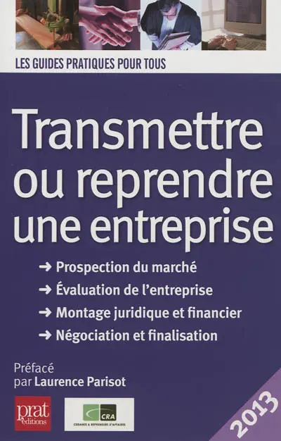 Transmettre ou reprendre une entreprise : prospection du marché, évaluation de l'entreprise, montage juridique et financier, négocation et finalisation