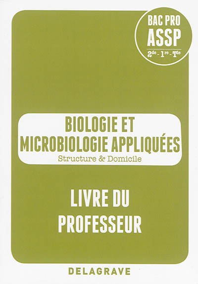 Biologie et microbiologie appliquées : structure & domicile, livre du professeur : bac pro ASSP 2de, 1re, terminale