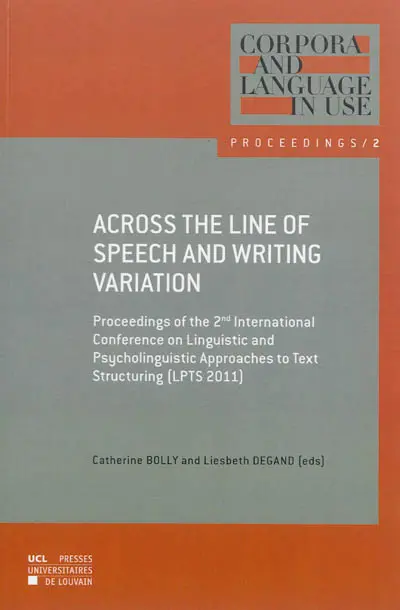 Across the line of speech and writing variation : proceedings of the 2nd International conference on linguistic and psycholinguistic approaches to text structuring (LPTS 2011)
