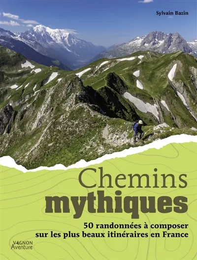 Chemins mythiques : 50 randonnées à composer sur les plus beaux itinéraires en France