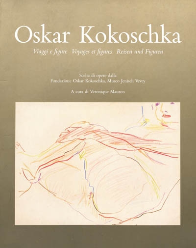 Oskar Kokoschka : voyages et figures. Oskar Kokoschka : Reisen und Figuren. Oskar Kokoschka : viaggi e figure : scelta di opere dalla fondazione Oskar Kokoschka, Museo Jenisch Vevey