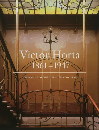Victor Horta, 1861-1947 : l'homme, l'architecte, l'Art nouveau