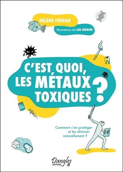 C'est quoi, les métaux toxiques ? : comment s'en protéger et les éliminer naturellement ?