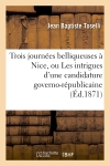 Trois journées belliqueuses à Nice, ou Les intrigues d'une candidature governo-républicaine : conte historico-fantastique du XVIIIe siècle