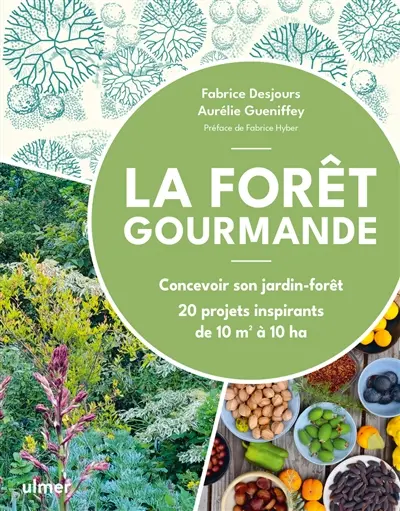 La forêt gourmande : concevoir son jardin-forêt : 20 projets inspirants de 10 m2 à 10 ha
