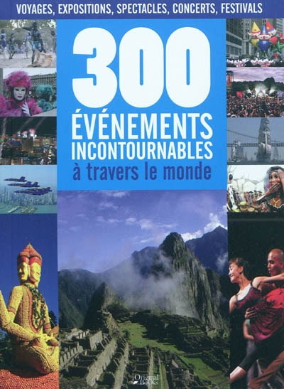 300 événements incontournables à travers le monde : voyages, expositions, spectacles, concerts, festivals