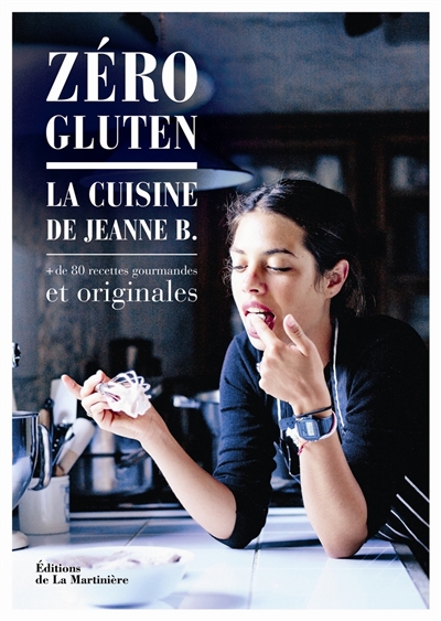 Zéro gluten : la cuisine de Jeanne B. : + de 80 recettes gourmandes et originales
