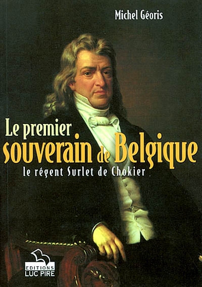 Le premier souverain de Belgique : le régent Surlet de Chokier