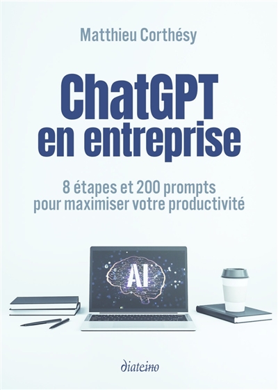 ChatGPT en entreprise : 8 étapes et 200 prompts pour maximiser votre productivité