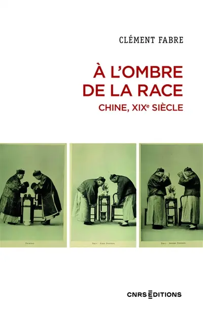 A l'ombre de la race : Chine, XIXe siècle : une autre histoire des savoirs sur les corps A l'ombre de la race : Chine, XIXe siècle : une autre histoire des savoirs sur les corps