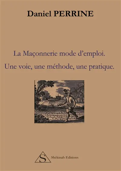 La maçonnerie mode d'emploi : une voie, une méthode, une pratique