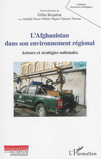 L'Afghanistan dans son environnement régional : acteurs et stratégies nationales