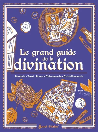 Le grand guide de la divination : pendule, tarot, runes, chiromancie, cristallomancie
