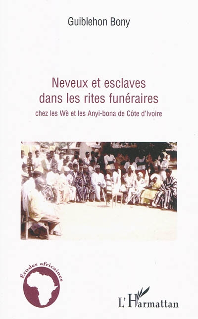 Neveux et esclaves dans les rites funéraires : chez les Wè et les Anyi-Bona de Côte d'Ivoire