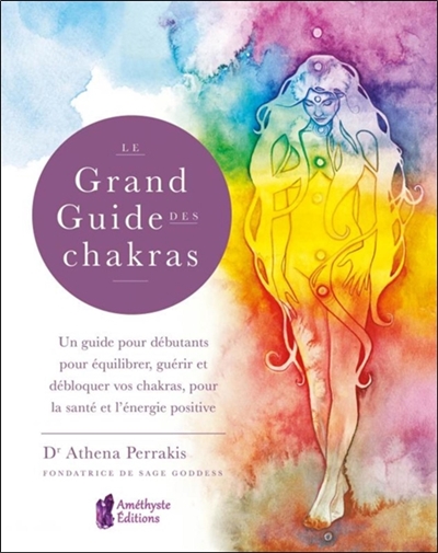 Le grand guide des chakras : un guide pour débutants pour équilibrer, guérir et débloquer vos chakras, pour la santé et l'énergie positive