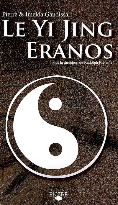 Yi-Jing Eranos : le livre de la versatilité : textes oraculaires suivis d'une concordance et d'un lexique français-chinois