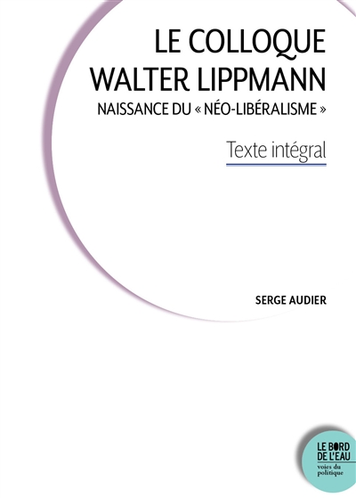 Le colloque Walter Lippmann : naissance du néo-libéralisme : texte intégral