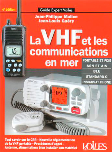 La VHF et les communications en mer : nouveau certificat radio, appeler avec l'ASN, trafiquer en BLU, standard-C et inmarsat phone, bien s'équiper en radio