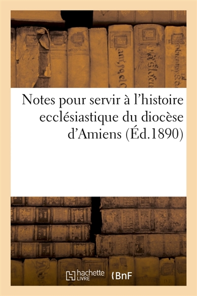 Notes pour servir à l'histoire ecclésiastique du diocèse d'Amiens