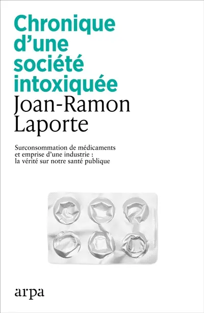 Chronique d'une société intoxiquée : surconsommation de médicaments et emprise d'une industrie : la vérité sur notre santé publique