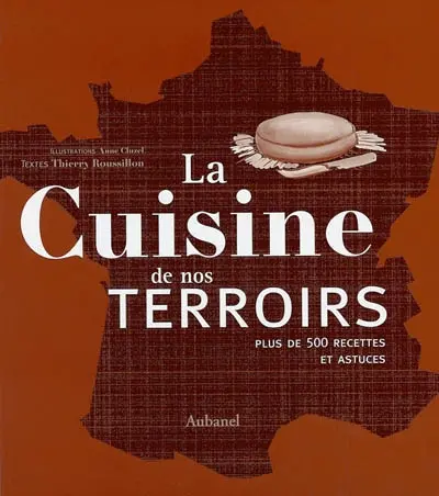 La cuisine de nos terroirs : plus de 500 recettes et astuces