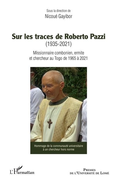 Sur les traces de Roberto Pazzi (1935-2021) : missionnaire combonien, ermite et chercheur au Togo de 1965 à 2021 : hommage de la communauté universitaire à un chercheur hors norme