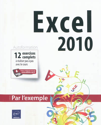 Excel 2010 : autoformation : 12 exercices complets à réaliser pas à pas avec le cours
