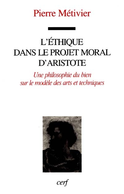 L'éthique dans le projet moral d'Aristote : une philosophie du bien sur le modèle des arts et techniques