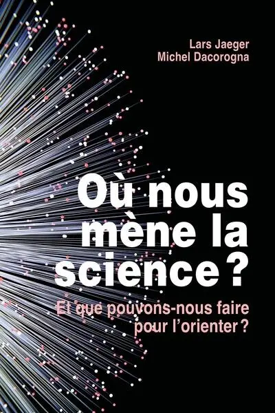 Où nous mène la science ? : et que pouvons-nous faire pour l'orienter ?