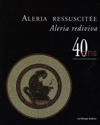 Aleria rediviva, Aleria ressuscitée : 40 ans de découvertes archéologiques