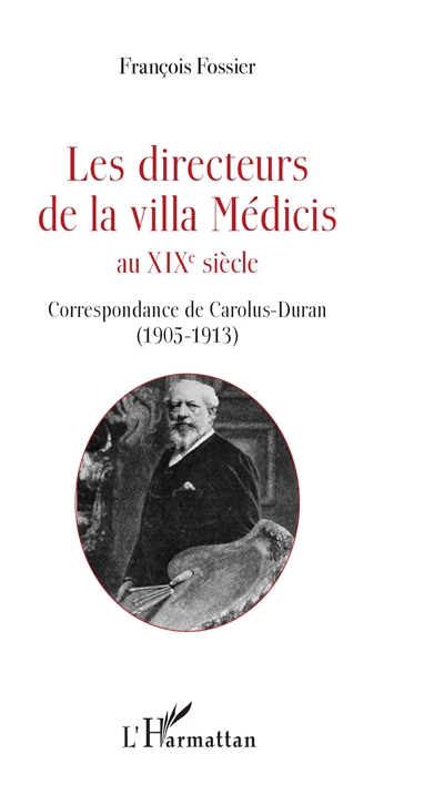 Les directeurs de la villa Médicis au XIXe siècle. Correspondance de Carolus-Duran (1905-1913)