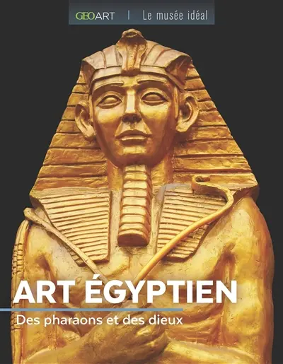 Art égyptien : des pharaons et des dieux Art égyptien : des pharaons et des dieux