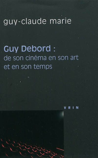 Guy Debord : de son cinéma en son art et en son temps