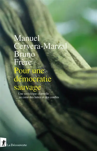 Pour une démocratie sauvage : une sociologie charnelle au coeur des luttes et des conflits
