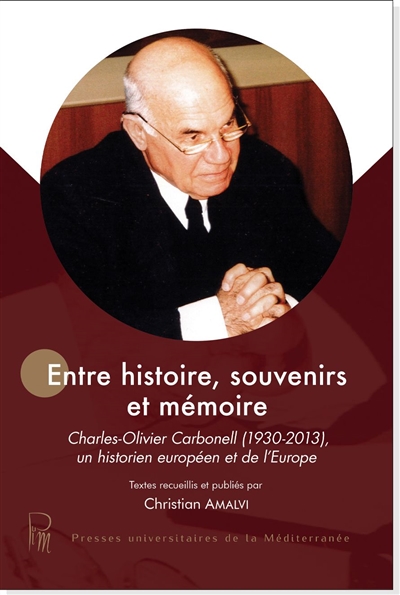 Entre histoire, souvenirs et mémoire : Charles-Olivier Carbonell (1930-2013), un historien européen et de l'Europe : actes du colloque de Montpellier des 15 et 16 janvier 2020