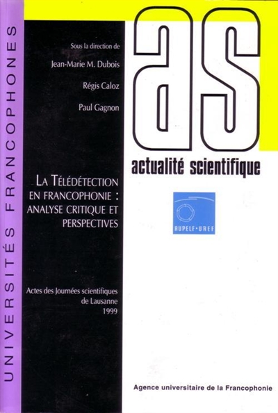 La télédétection en francophonie : analyse critique et perspectives : actes des huitièmes Journées scientifiques du Réseau Télédétection de l'Agence universitaire de la francophonie, Lausanne, 22-25 novembre 1999