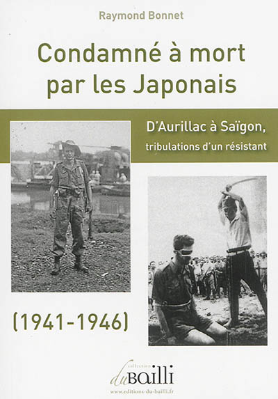 Condamné à mort par les Japonais : d'Aurillac à Saigon : tribulations d'un résistant (1941-1946)