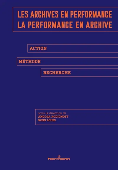 Les archives en performance, la performance en archive : action, méthode, recherche Les archives en performance, la performance en archive : action, méthode, recherche