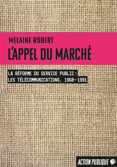 L'appel du marché : la réforme du service public : les télécommunications, 1960-1991